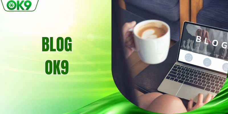 Blog Tin Tức Thể Thao Và Soi Kèo Chuyên Sâu Tại OK9