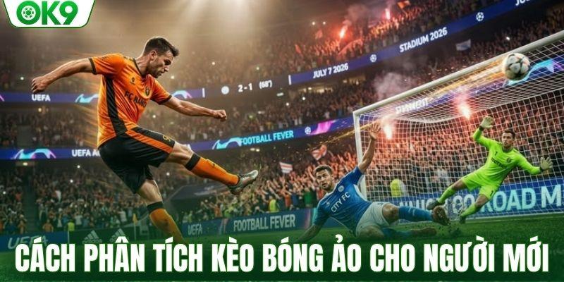 Cách phân tích kèo bóng ảo cho người mới
