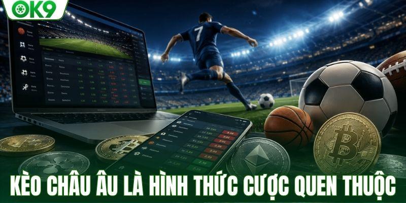 Kèo châu Âu là hình thức cá cược quen thuộc