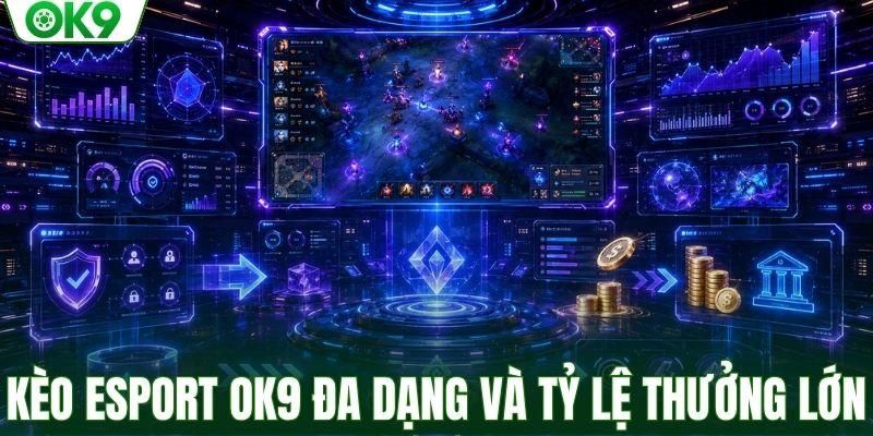 Kèo Esport OK9 đa dạng và tỷ lệ thưởng lớn
