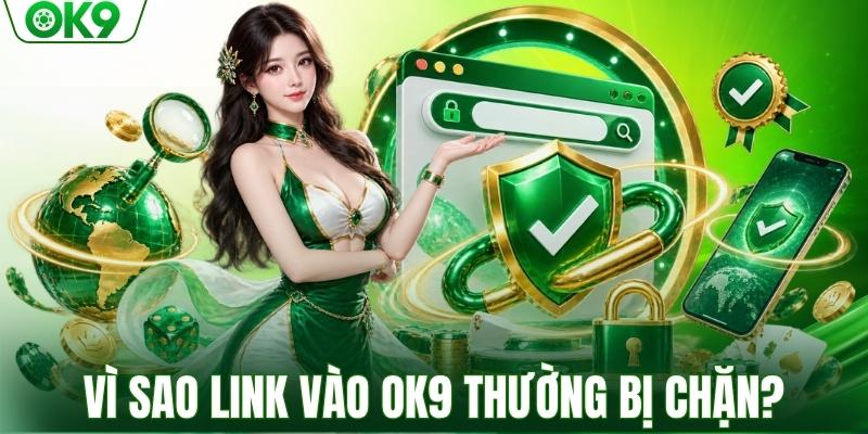 Lý do link chuẩn OK9 hay bị chặn