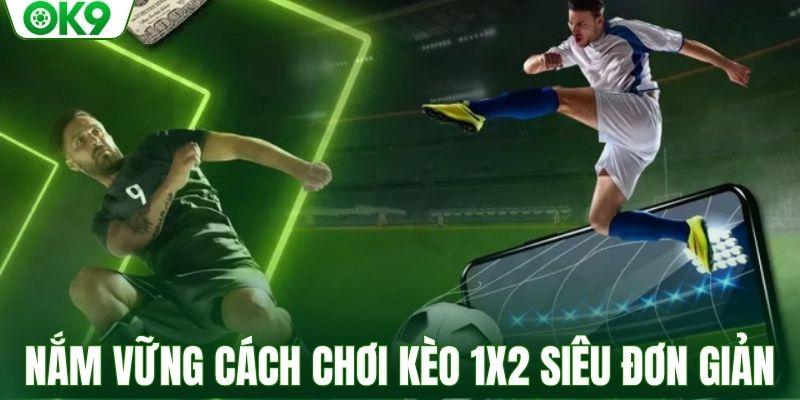 Nắm vững cách chơi kèo 1x2 siêu đơn giản