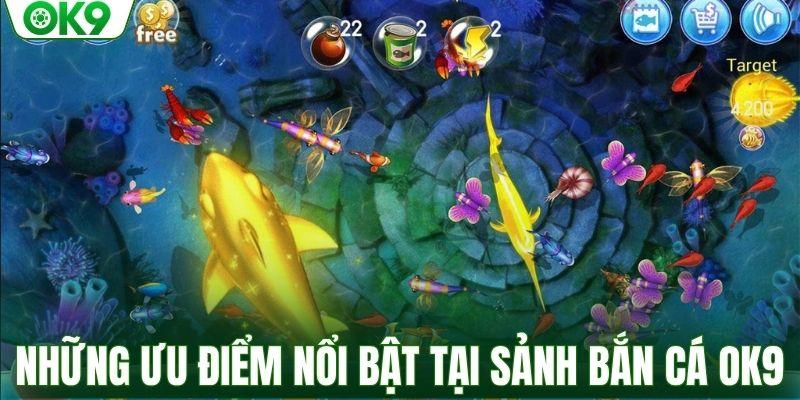 Những ưu điểm nổi bật tại sảnh bắn cá OK9