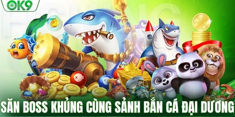 Săn boss khủng cùng sảnh bắn cá đại dương