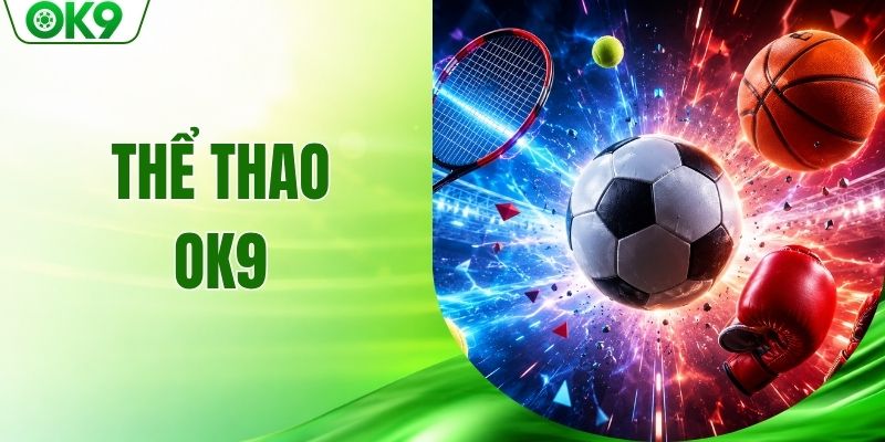 Thể Thao OK9 - Sàn Cược Uy Tín Với Ngàn Kèo Đấu Hấp Dẫn