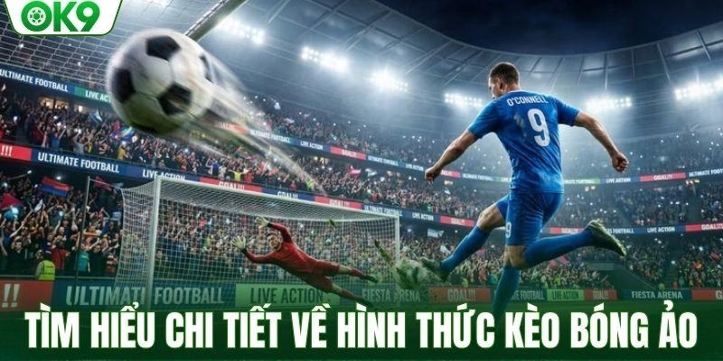 Tìm hiểu chi tiết về hình thức kèo bóng ảo