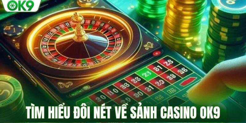 Tìm hiểu đôi nét về sảnh casino OK9