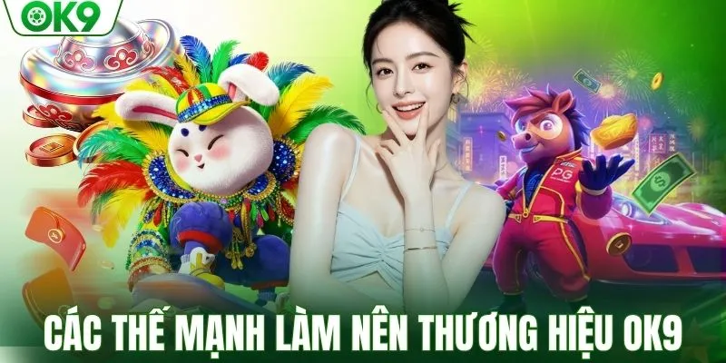 Tổng hợp các thế mạnh làm nên thương hiệu OK9